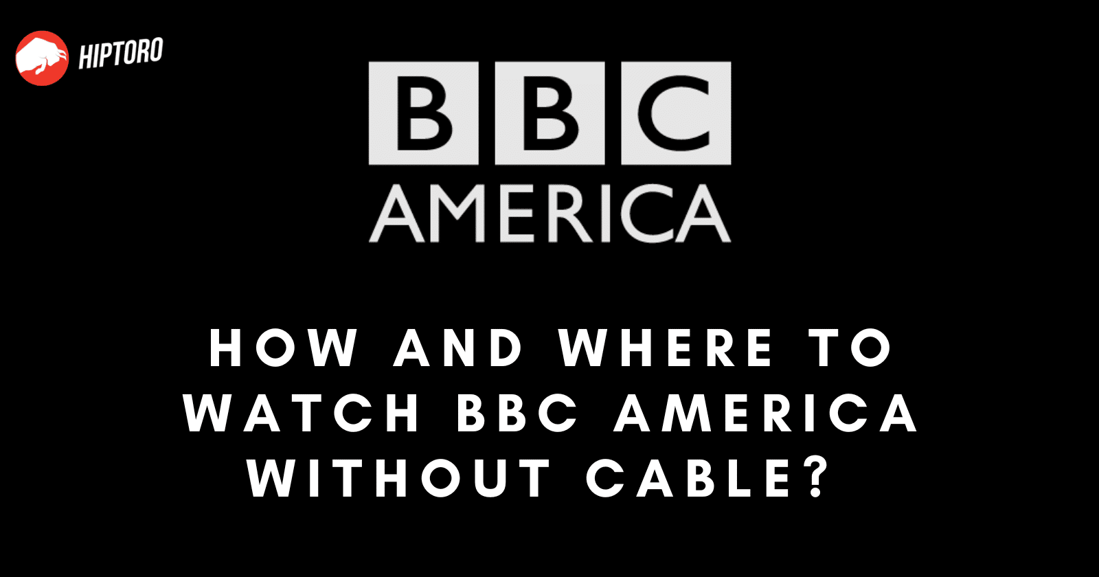 Watch BBC America Without Cable Legally [2023 Guide]