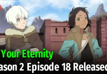 To Your Eternity Season 2 Episode 18 Release Date Watch Online