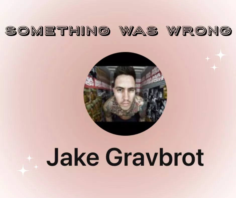 Jake Gravbrot, Something Was Wrong
